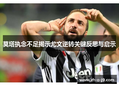 莫塔执念不足揭示尤文逆转关键反思与启示 莫塔执念不足揭示尤文逆转关键反思与启示