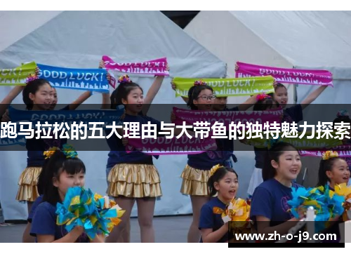 跑马拉松的五大理由与大带鱼的独特魅力探索 跑马拉松的五大理由与大带鱼的独特魅力探索