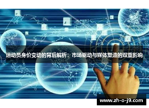 运动员身价变动的背后解析:市场驱动与媒体塑造的双重影响 运动员身价变动的背后解析:市场驱动与媒体塑造的双重影响