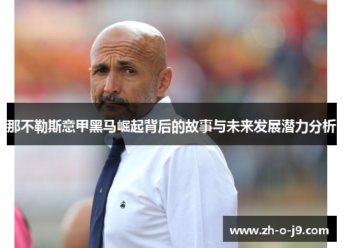 那不勒斯意甲黑马崛起背后的故事与未来发展潜力分析 那不勒斯意甲黑马崛起背后的故事与未来发展潜力分析