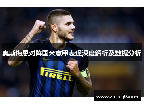 奥斯梅恩对阵国米意甲表现深度解析及数据分析