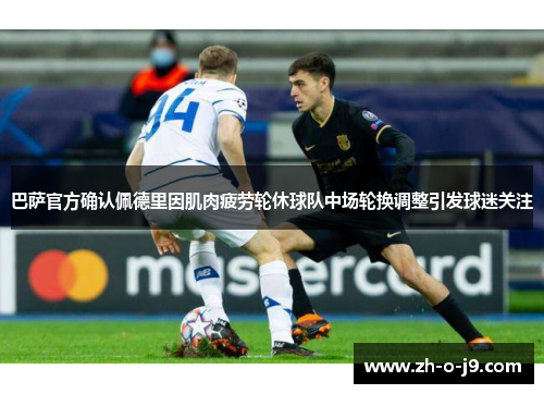 巴萨官方确认佩德里因肌肉疲劳轮休球队中场轮换调整引发球迷关注