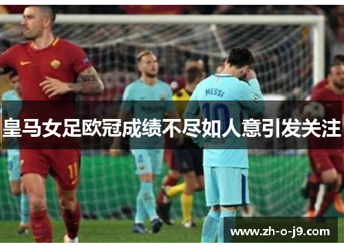 皇马女足欧冠成绩不尽如人意引发关注 皇马女足欧冠成绩不尽如人意引发关注